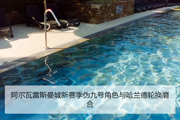 阿尔瓦雷斯曼城新赛季伪九号角色与哈兰德轮换磨合